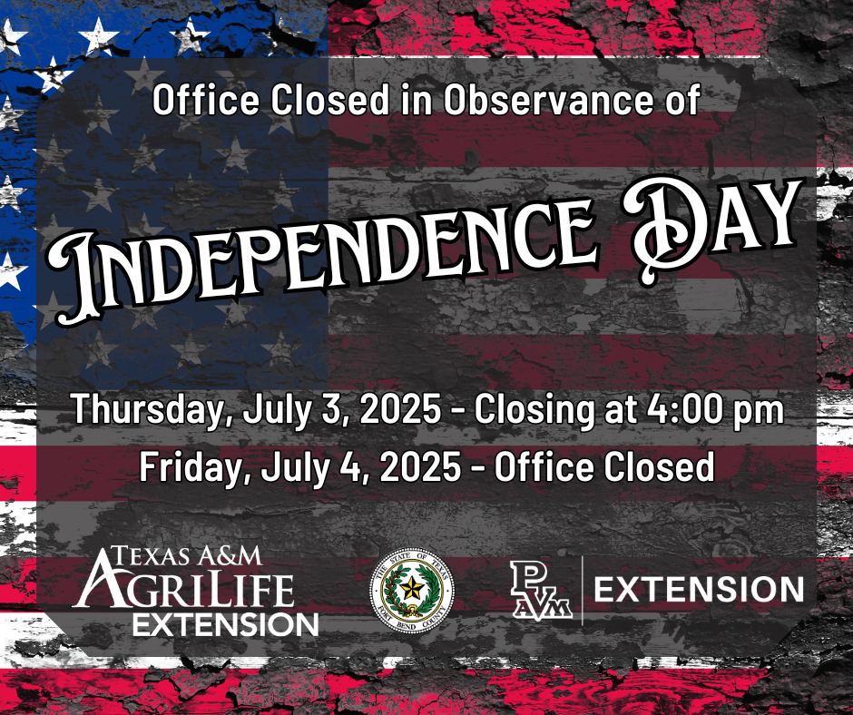 Office Closed in Observance of Independence Day. Thursday, July 3rd, 2025- Closing at 4pm. Friday, July 4th, 2025- Office Closed. Fort Bend County AgriLife Extension Service/ PVAM Extension Service. American Flag background with white font.