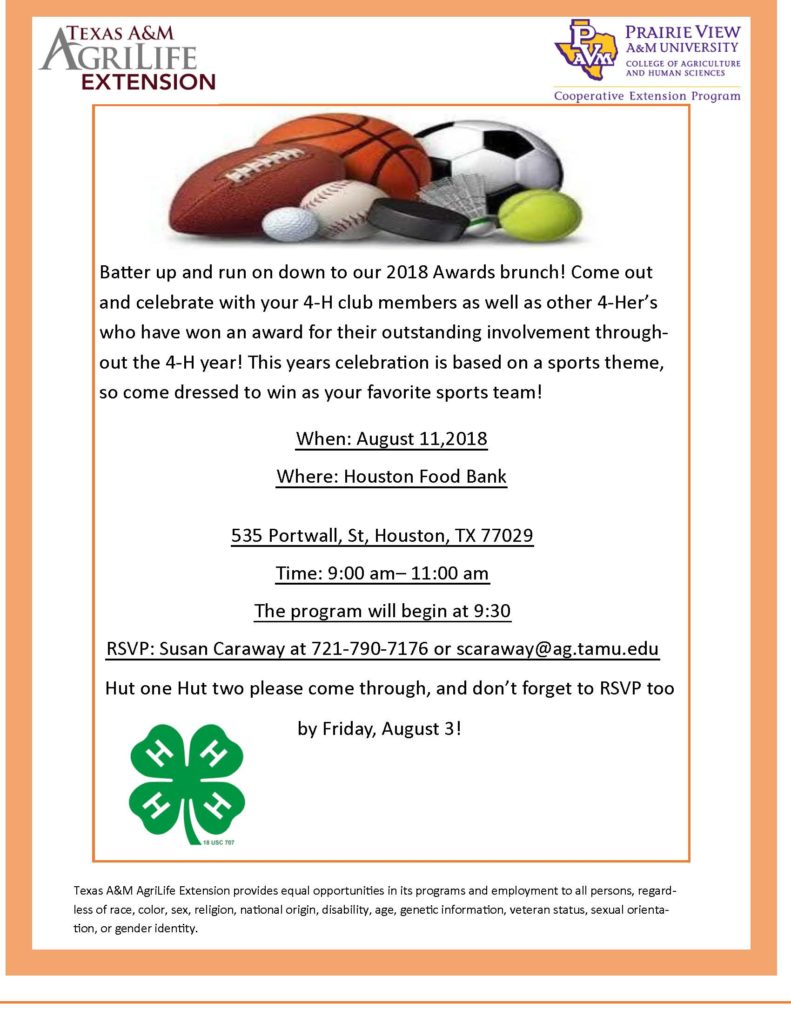 Batter up and run on down to our 2018 Awards brunch! Come out and celebrate with your 4-H club members as well as other 4-Her’s who have won an award for their outstanding involvement through-out the 4-H year! This years celebration is based on a sports theme, so come dressed to win as your favorite sports team! When: August 11,2018 Where: Houston Food Bank 535 Portwall, St, Houston, TX 77029 Time: 9:00 am– 11:00 am The program will begin at 9:30 RSVP: Susan Caraway at 721-790-7176 or scaraway@ag.tamu.edu Hut one Hut two please come through, and don’t forget to RSVP too by Friday, August 3!