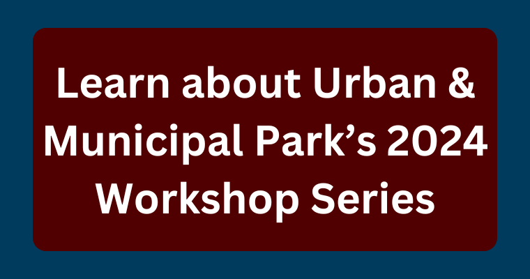 Learn about Urban & Municipal Park's 2024 Workshop Series